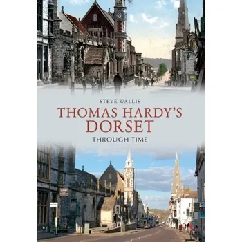 Thomas Hardy's Dorset Through Time - Wallis, Steve
