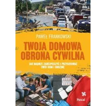 Twoja domowa obrona cywilna - PAWEŁ FRANKOWSKI