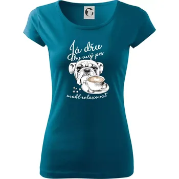 Dámské oblečení Boxer - Já dřu, aby můj pes mohl relaxovat - Dámské triko Pure - XL ( Petrolejová )