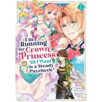 I'm Running for Crown Princess, But All I Want Is a Steady Paycheck! (Manga) Vol. 1 (Makana Watari)(Brožovaná)