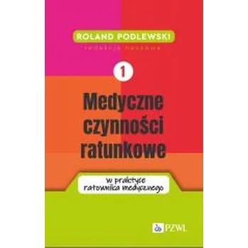 Medyczne czynności ratunkowe w praktyce ratownika - Roland Podlewski