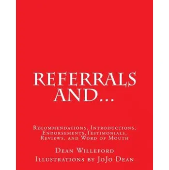 Kniha Referrals And...: Recommendations, Introductions, Endorsements, Testimonials, Reviews, and Word of Mouth (Dean Willeford,Jojo Dean)(Brožovaná)