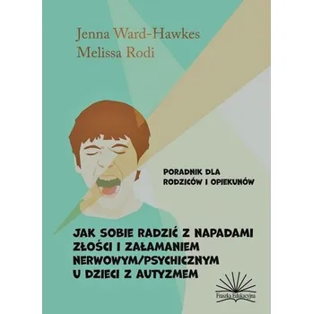 Jak sobie radzić z napadami złości i załamaniem - Ward-Hawkes, Jenna; Rodi, Melissa