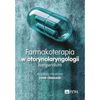 Farmakoterapia w otorynolaryngologii. Kompendium - Olszewski Jurek