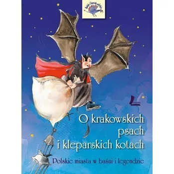 O krakowskich psach i kleparskich kotach. Polskie miasta w baśni i legendzie wyd. 2025 - Tylicka Barbara