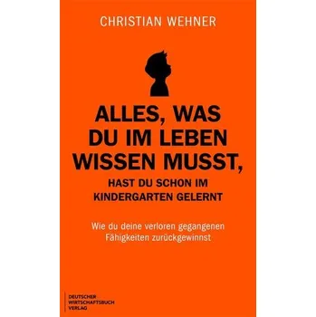 Alles, was du im Leben wissen musst, hast du schon im Kindergarten gelernt - Wehner, Christian