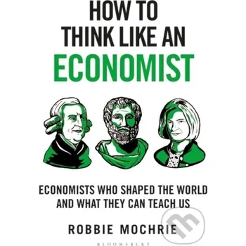 How to Think Like an Economist - Robbie Mochrie Bloomsbury