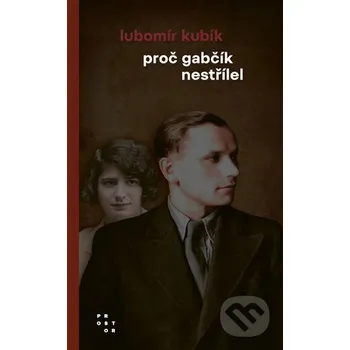 Kniha Proč Gabčík nestřílel - Lubomír Kubík Prostor