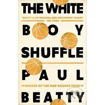 The White Boy Shuffle - Paul Beatty Oneworld Publications