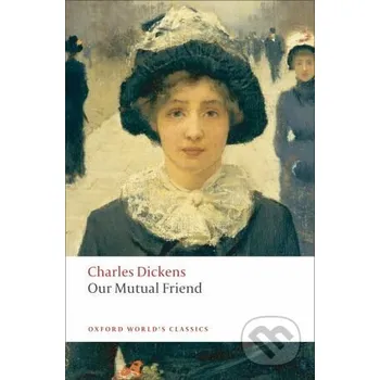 Beletrie pro dospělé Our Mutual Friend - Charles Dickens Oxford University Press
