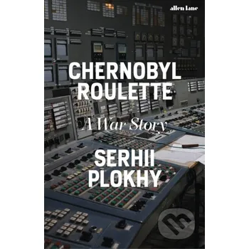 Chernobyl Roulette - Serhii Plokhy Allen Lane