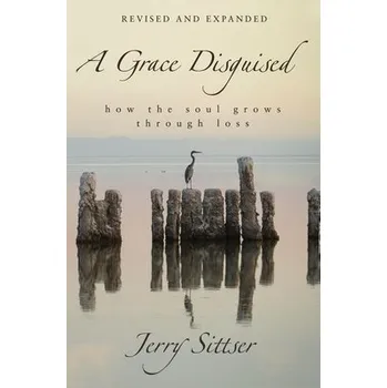 Grace Disguised Revised and Expanded - Sittser, Jerry L.