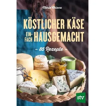 Köstlicher Käse einfach hausgemacht - Chioca, Marie
