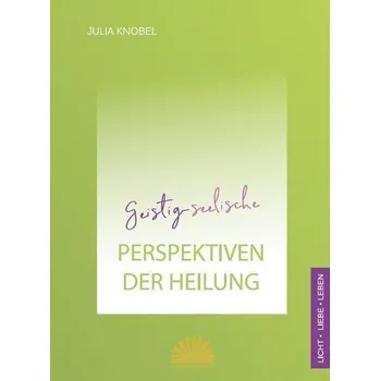 Geistig-seelische Perspektiven der Heilung - Knobel, Julia