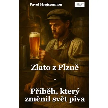 Kniha Zlato z Plzně – Příběh, který změnil svět piva
