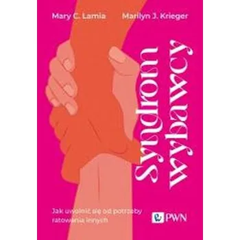 Syndrom wybawcy. Jak uwolnić się od potrzeby... - Kelly, Vernon C.; Lamia, Mary C.