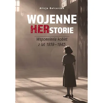 Umění Wojenne herstorie. Wspomnienia kobiet z lat 1939-1945 Alicja Balcerzak