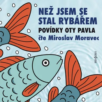 Než jsem se stal rybářem - povídky Oty Pavla čte: Miroslav Moravec