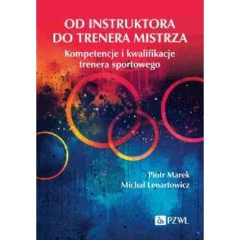 Od instruktora do trenera mistrza. Kompetencje... - Chojnacki Marek Piotr
