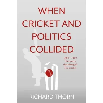Cestování When Cricket and Politics Collided - Thorn, Richard