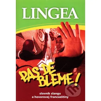 Slovník Pas de bléme! Slovník slangu a hovorovej francúzštiny - Lingea Lingea