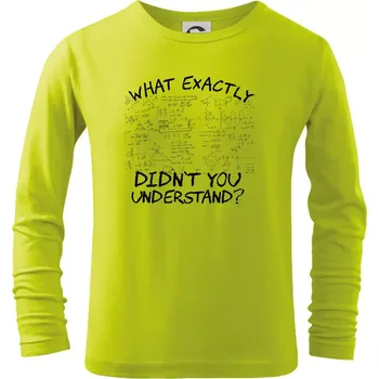 Chlapecké oblečení What exactly didnt you understand - physics - Triko dětské Long Sleeve - 158 cm/12 let ( Limetková )