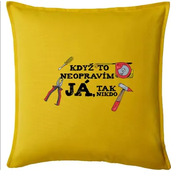 Polštář Když to neopravím já, tak nikdo barevné - Polštář 50x50 - 50x50 - Pouze potah ( Žlutá )