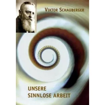 Příroda Unsere sinnlose Arbeit - Viktor Schauberger