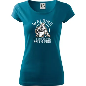 Dámské tričko Welding its like sewing with fire - Dámské triko Pure - L ( Petrolejová )