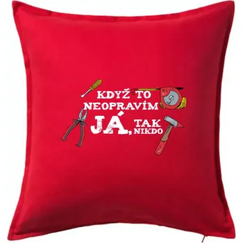 Polštář Když to neopravím já, tak nikdo barevné - Polštář 50x50 - 50x50 - Pouze potah ( Červená )