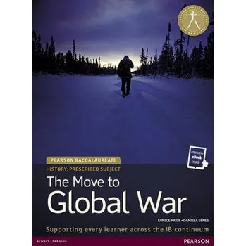 Pearson Baccalaureate History: The Move to Global War bundle - Price, Eunice a Senes, Daniela