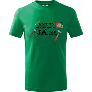 Chlapecké tričko Když to neopravím já, tak nikdo barevné - Tričko dětské bavlněné - 98 cm / 2 roky ( Středně zelená )
