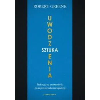 Sztuka uwodzenia. Praktyczny przewodnik po... - Robert Greene