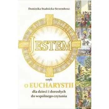 Jestem, czyli o Eucharystii dla dzieci - Stadnicka-Strzembosz Dominika