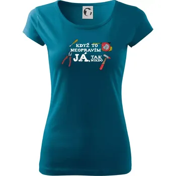Dámské tričko Když to neopravím já, tak nikdo barevné - Dámské triko Pure - XS ( Petrolejová )