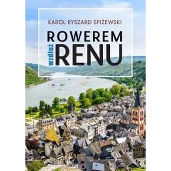 Cestování Rowerem wzdłuż Renu - Karol Ryszard Spiżewski