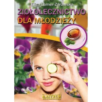 Ziołolecznictwo dla młodzieży - Eliza Lamer Zarawska