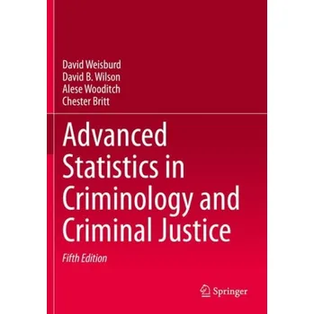 Advanced Statistics in Criminology and Criminal Justice - Weisburd, David a Wilson, David B. a Wooditch, Alese a Britt, Chester