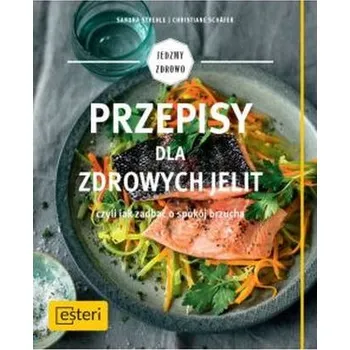 Przepisy dla zdrowych jelit czyli jak zadbać o spokój brzucha - Sandra Strehle