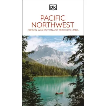 DK Pacific Northwest: Oregon, Washington and British Columbia - DK Travel