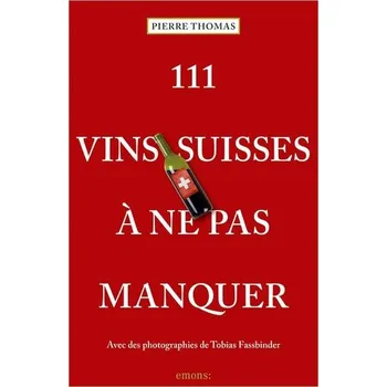 111 Vins suisses à ne pas manquer - Hurtaut Pierre-Thomas-Nicolas