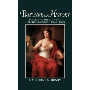 Kniha Prisoner of History: Aspasia of Miletus and Her Biographical Tradition – Madeleine Mary Henry (EN)