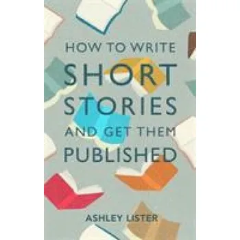 Cizí jazyk How to Write Short Stories and Get Them Published (Ashley Lister)(Brožovaná)