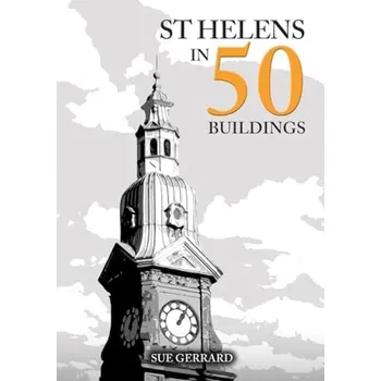St Helens in 50 Buildings - Gerrard, Sue