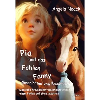 První čtění Pia und das Fohlen Fanny - Geschichten vom Bauernhof - Liebevolle Freundschaftsgeschichte zwischen einem Fohlen und einem Mädche - Noack, Angela