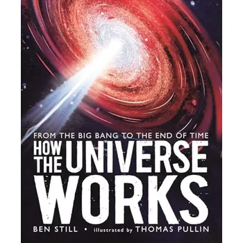 Učebnice How the Universe Works: From the Big Bang to the End of Time - Still, Ben