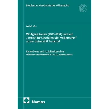 Wolfgang Preiser (1903-1997) und sein "Institut für Geschichte des Völkerrechts" an der Universität Frankfurt - Vec, Milos