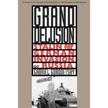Grand Delusion: Stalin and the German Invasion of Russia – Gabriel Gorodetsky (EN)