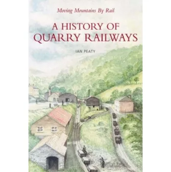 Moving Mountains By Rail: A History of Quarry Railways – Ian Peaty (EN)