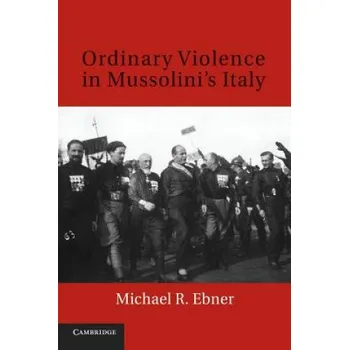 Učebnice Ordinary Violence in Mussolini's Italy – Michael R. Ebner (EN)